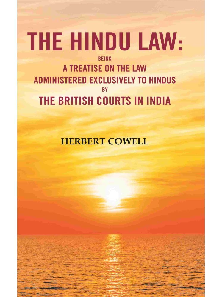     			The Hindu Law: Being a Treatise on the Law Administered Exclusively to Hindus by the British Courts in India