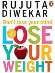 Don't Lose Your Mind, Lose Your Weight By Diwekar Rujuta